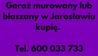 Garaż murowany lub blaszany w Jarosławiu kupię. 