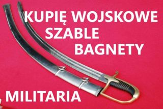 Kupię szable,bagnety,kordziki,noże,militaria wojskowe