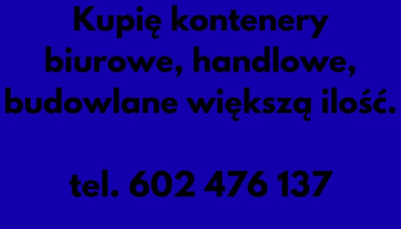 Kupię kontenery biurowe, handlowe, budowlane większą ilość  - zdjęcie 1
