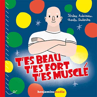 T&rsquo;es beau, t&rsquo;es fort, t&rsquo;es musclé