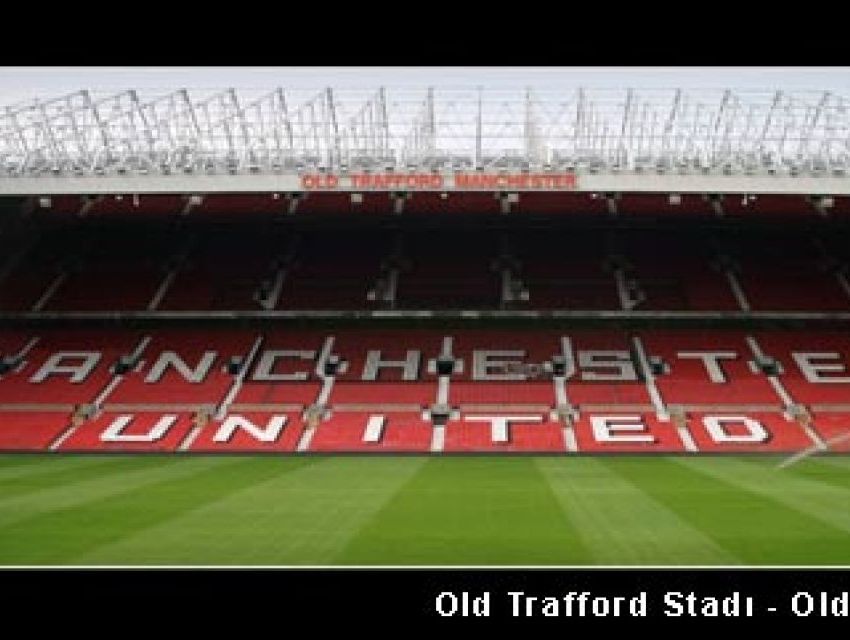 Dünyanın ünlü statları – Old Trafford