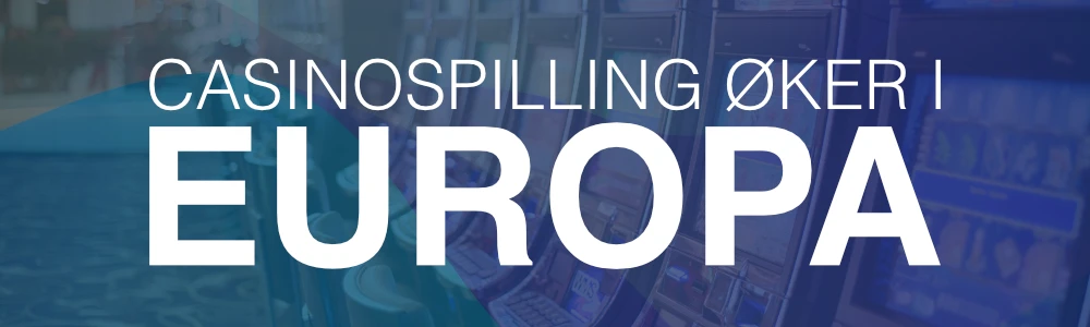 Casinospilling øker i Europa