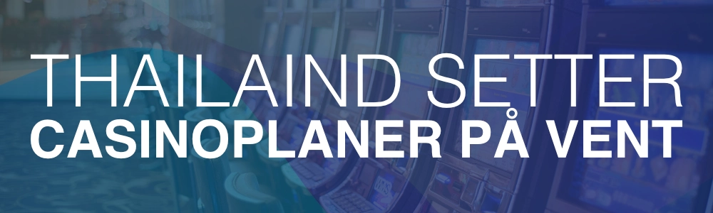 Thailand setter casinoplaner på vent