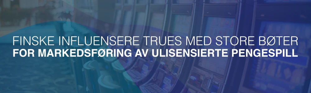 Finske influensere trues med store bøter for å markedsføre ulisensierte pengespill