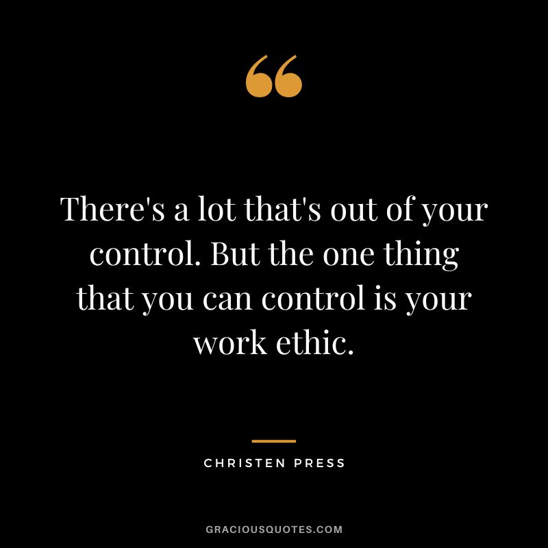 Theres-a-lot-thats-out-of-your-control.-But-the-one-thing-that-you-can-control-is-your-work-ethic.-Christen-Press.jpg
