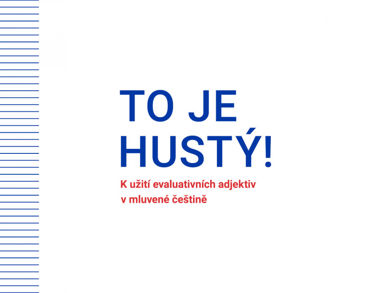 On-line přednáška o češtině: To je hustý! K užití evaluativních adjektiv v mluvené češtině.