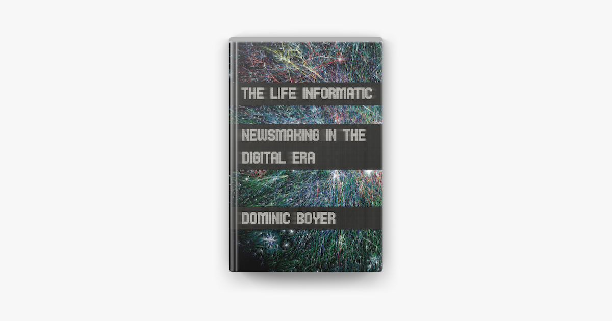 Dominc Boyer is the author of "The Life Informatic - Newsmaking in the Digital Era"