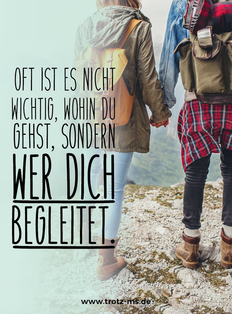 Oft ist es nicht wichtig, wohin Du gehst, sondern wer Dich begleitet.