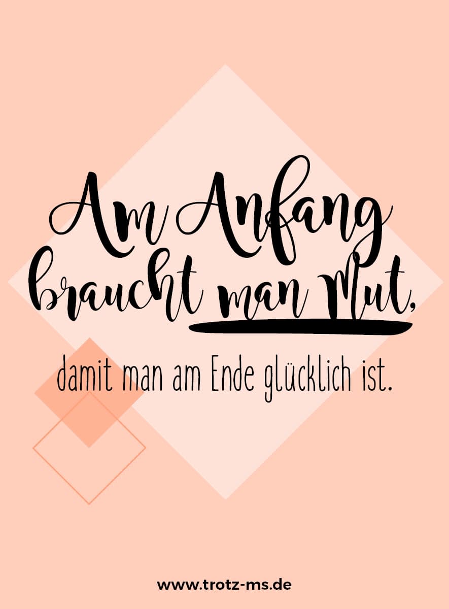 Am Anfang braucht man Mut, damit man am Ende glücklich ist.