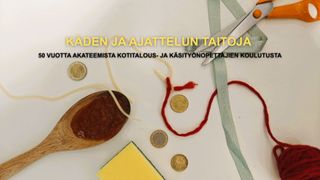 Käden ja ajattelun taitoja – 50 vuotta akateemista kotitalous- ja käsityönopettajien koulutusta
