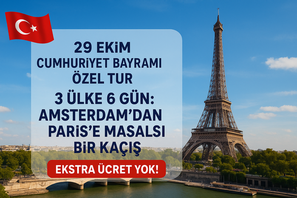 Premium 29 Ekim Cumhuriyet Bayramı Özel Tur: 3 Ülke 6 Gün – Amsterdam’dan Paris’e