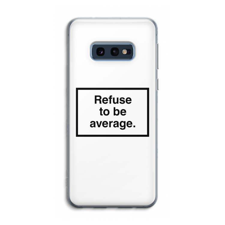 Refuse to be average: Samsung Galaxy S10e Transparant Hoesje
