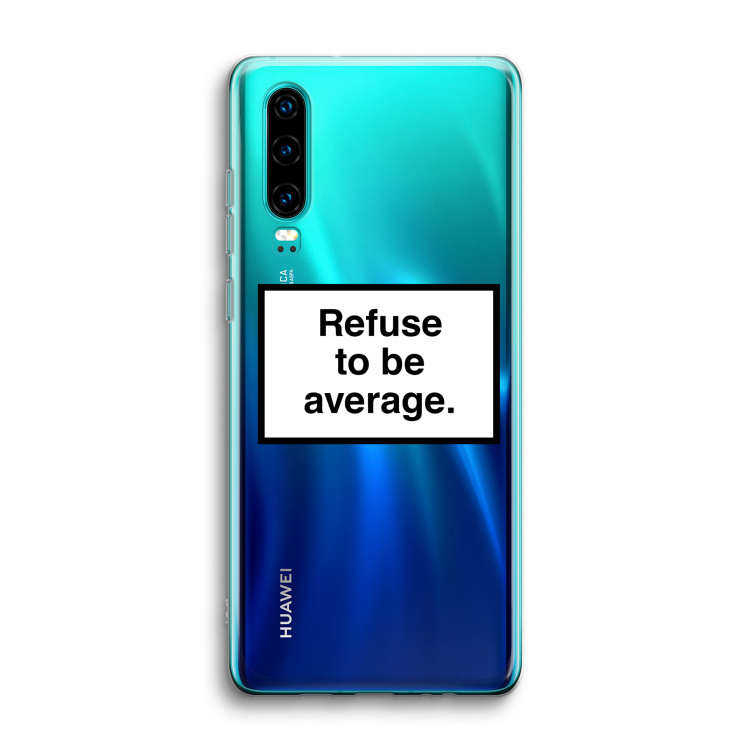 Refuse to be average: Huawei P30 Transparant Hoesje