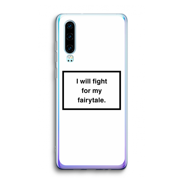 Fight for my fairytale: Huawei P30 Transparant Hoesje