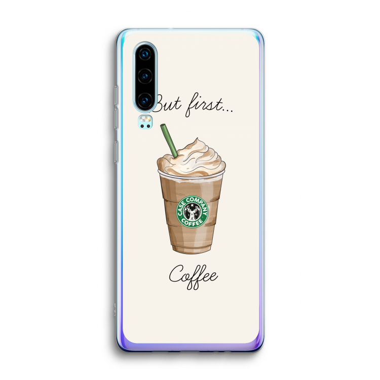 But first coffee: Huawei P30 Transparant Hoesje