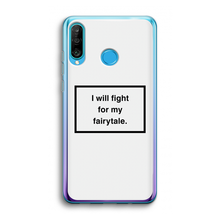 Fight for my fairytale: Huawei P30 Lite Transparant Hoesje