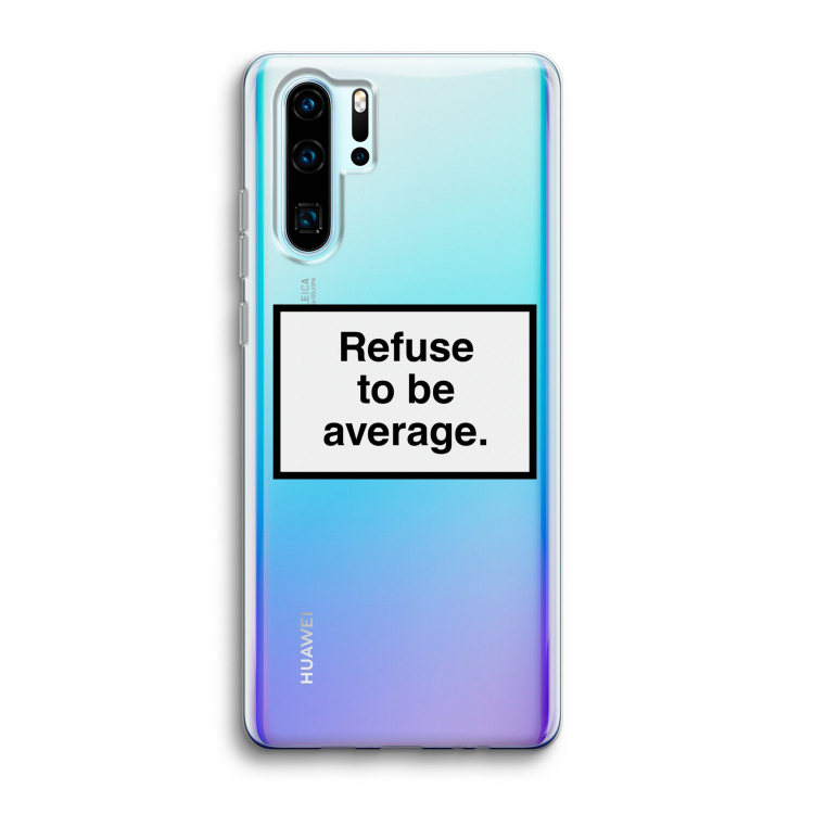 Refuse to be average: Huawei P30 Pro Transparant Hoesje