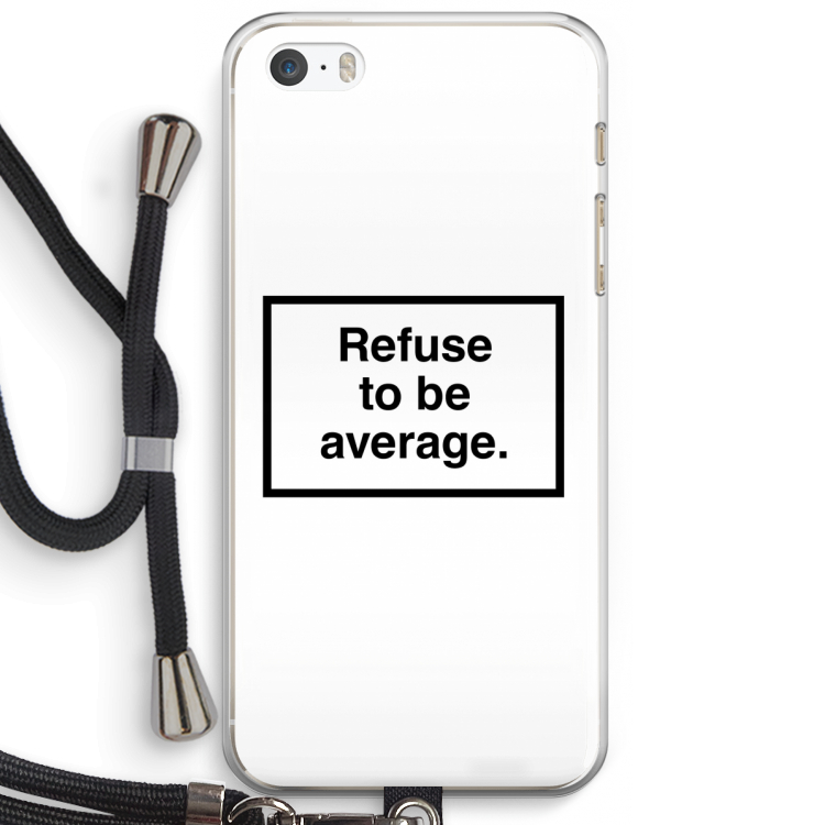 Refuse to be average: iPhone 5 / 5S / SE Transparant Hoesje met koord