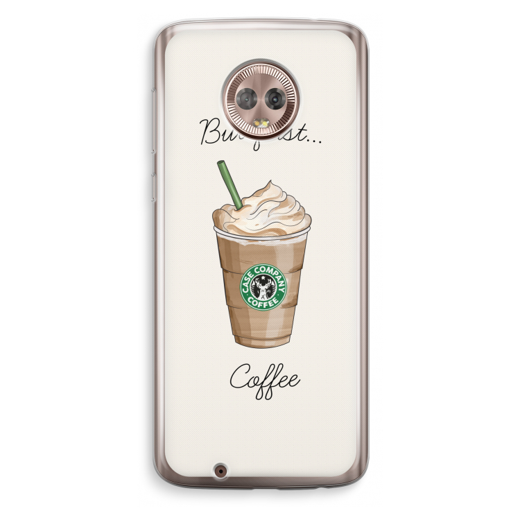 But first coffee: Motorola Moto G6 Transparant Hoesje