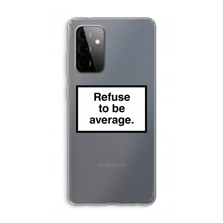 Refuse to be average: Samsung Galaxy A72 Transparant Hoesje