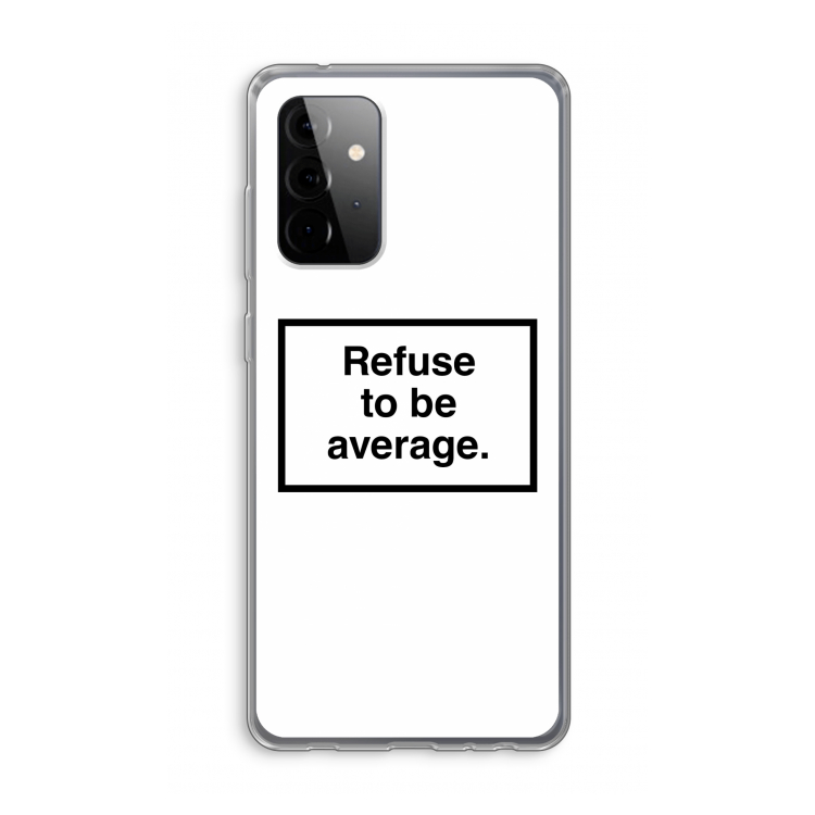 Refuse to be average: Samsung Galaxy A72 Transparant Hoesje