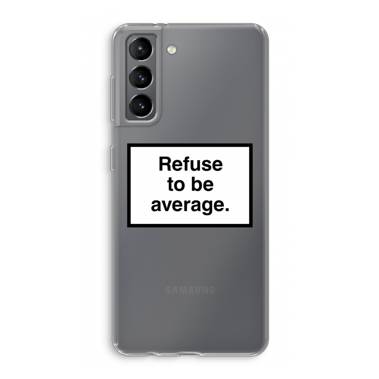 Refuse to be average: Samsung Galaxy S21 Transparant Hoesje