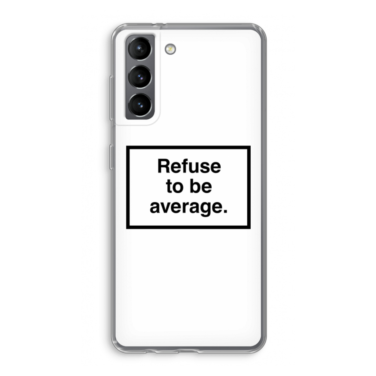 Refuse to be average: Samsung Galaxy S21 Transparant Hoesje
