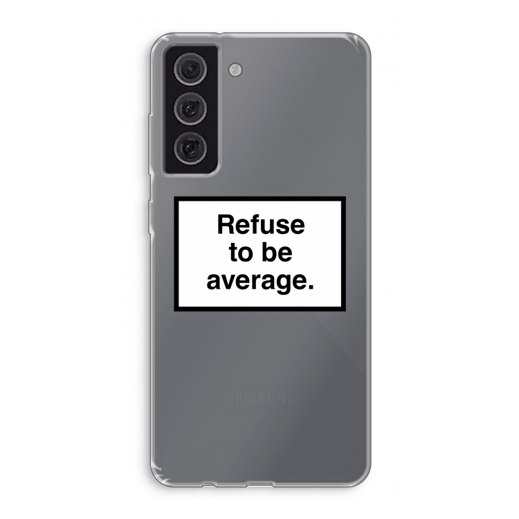 Refuse to be average: Samsung Galaxy S21 FE Transparant Hoesje