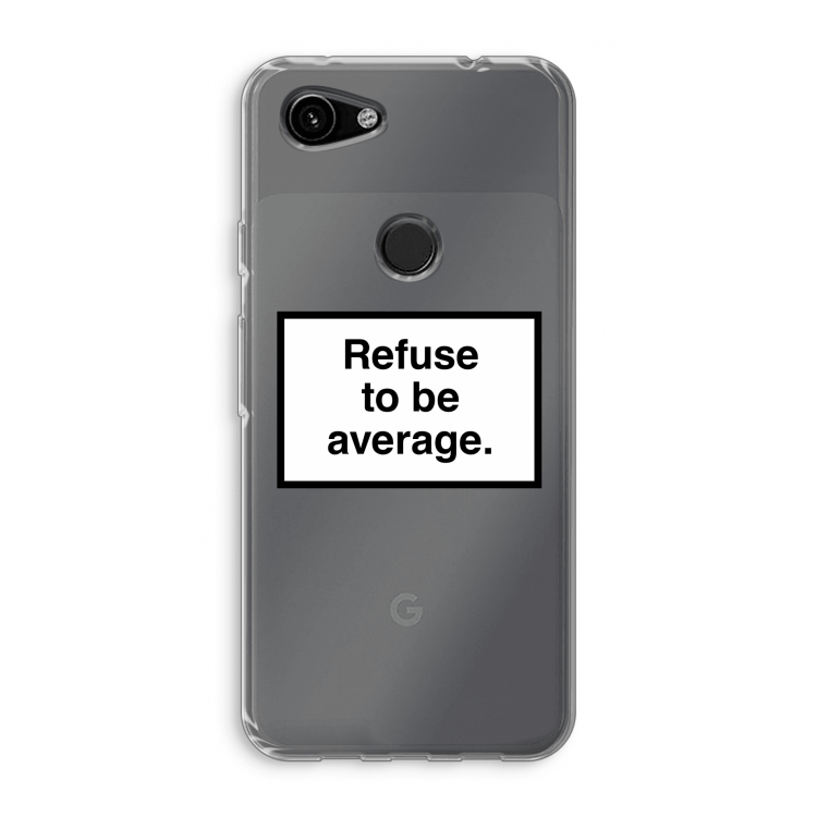 Refuse to be average: Google Pixel 3a Transparant Hoesje