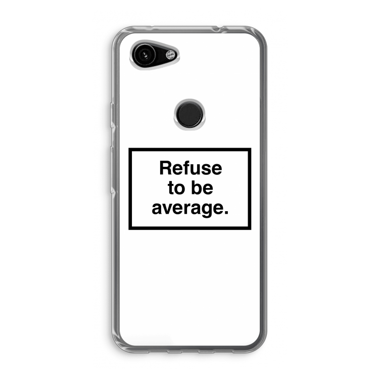 Refuse to be average: Google Pixel 3a Transparant Hoesje