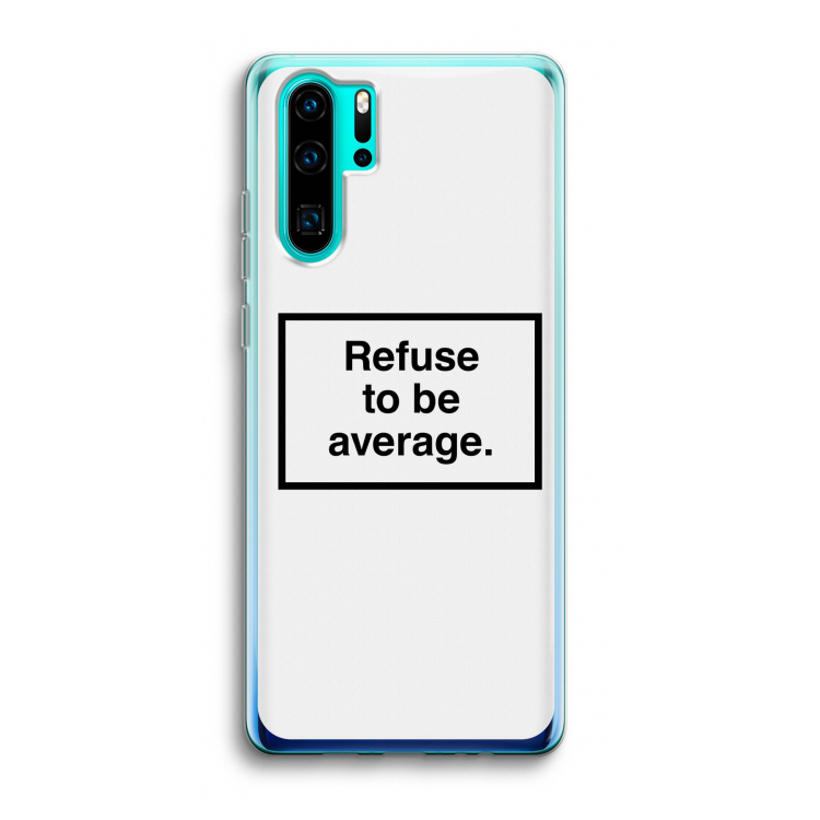Refuse to be average: Huawei P30 Pro Transparant Hoesje