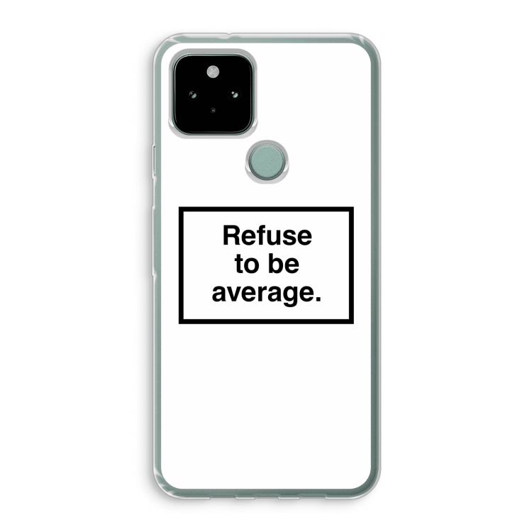 Refuse to be average: Google Pixel 5 Transparant Hoesje