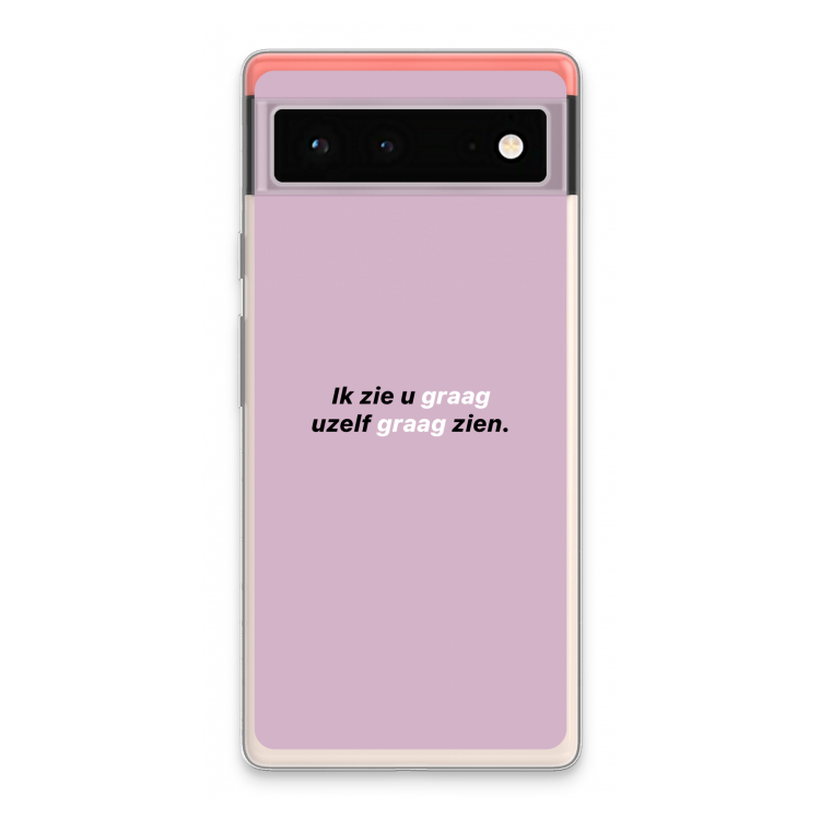 uzelf graag zien: Google Pixel 6 Transparant Hoesje