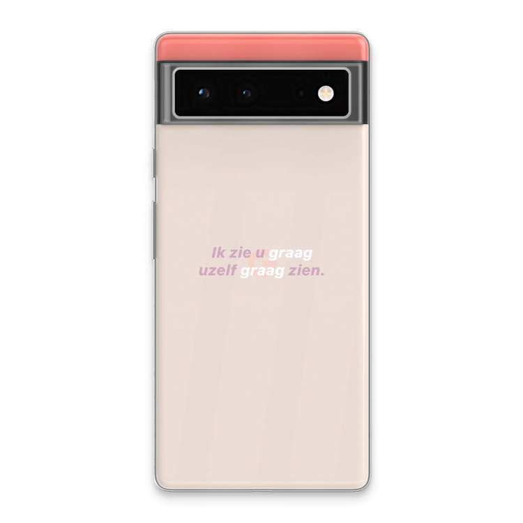 uzelf graag zien: Google Pixel 6 Transparant Hoesje