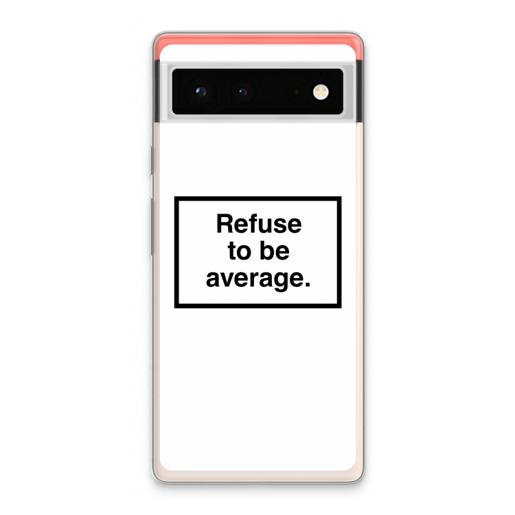 Refuse to be average: Google Pixel 6 Transparant Hoesje
