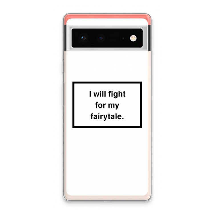 Fight for my fairytale: Google Pixel 6 Transparant Hoesje