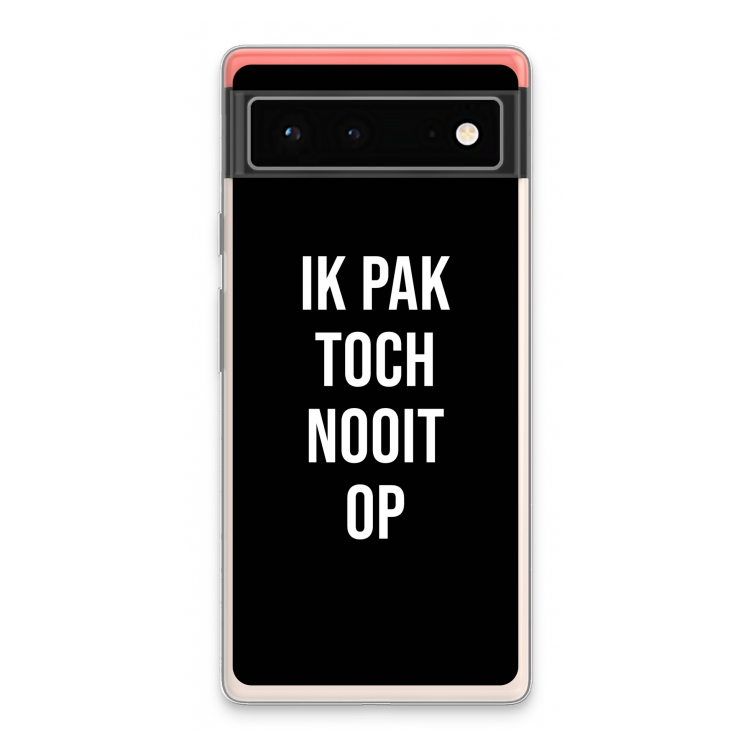 Ik pak nooit op - Zwart: Google Pixel 6 Transparant Hoesje
