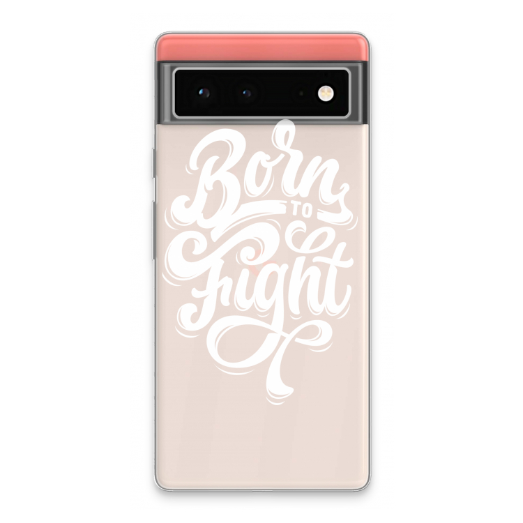 Born to Fight: Google Pixel 6 Transparant Hoesje