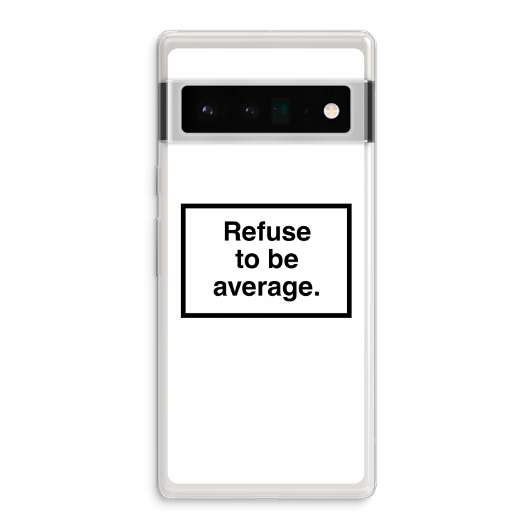 Refuse to be average: Google Pixel 6 Pro Transparant Hoesje