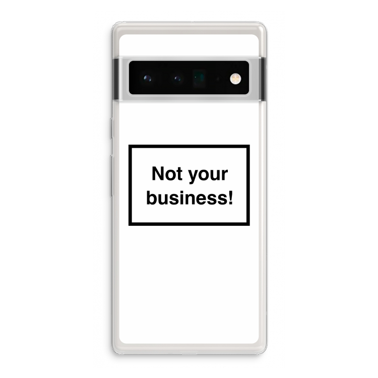 Not your business: Google Pixel 6 Pro Transparant Hoesje