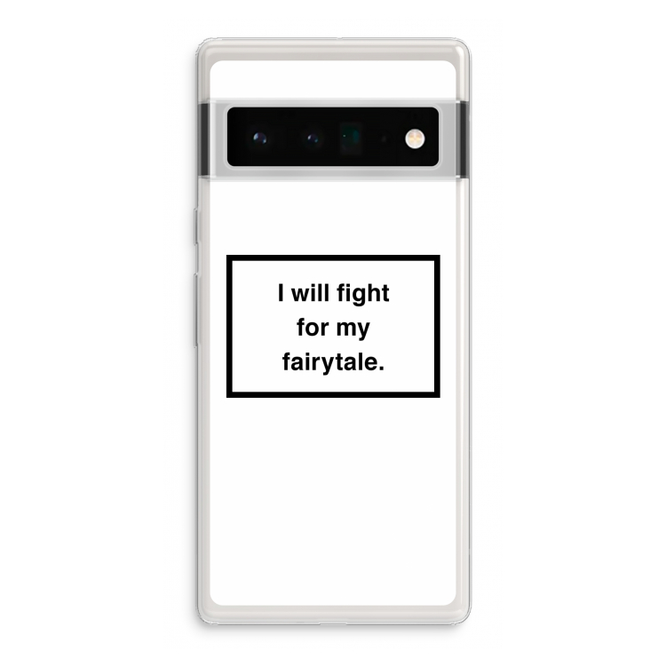 Fight for my fairytale: Google Pixel 6 Pro Transparant Hoesje
