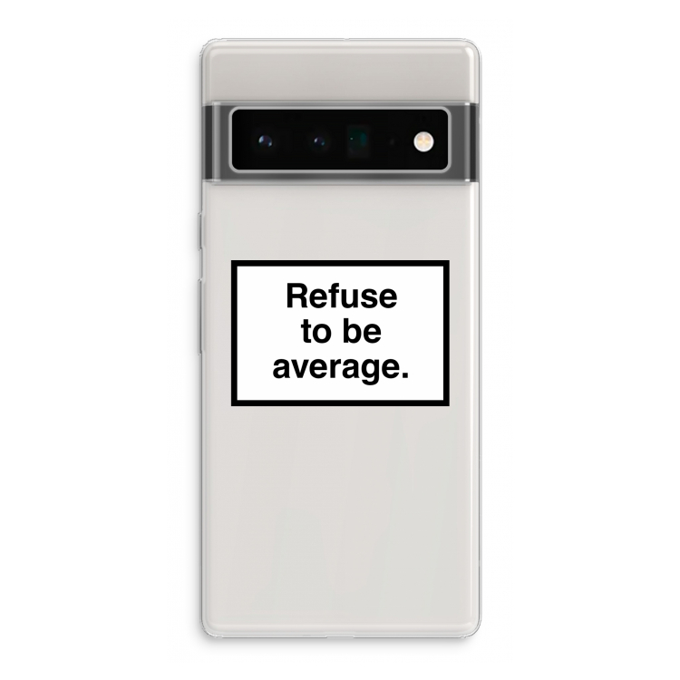 Refuse to be average: Google Pixel 6 Pro Transparant Hoesje