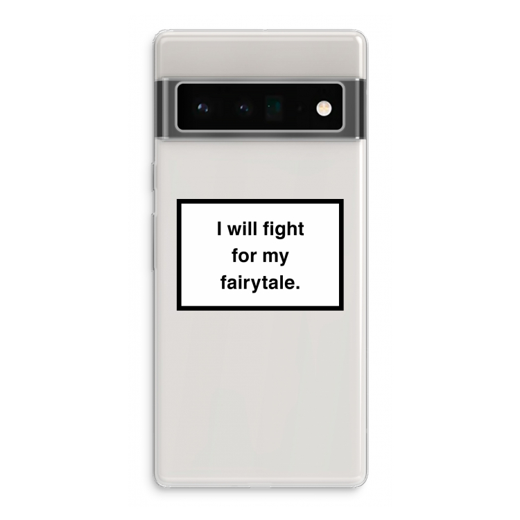 Fight for my fairytale: Google Pixel 6 Pro Transparant Hoesje