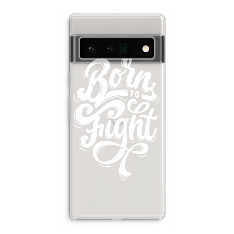 Born to Fight: Google Pixel 6 Pro Transparant Hoesje
