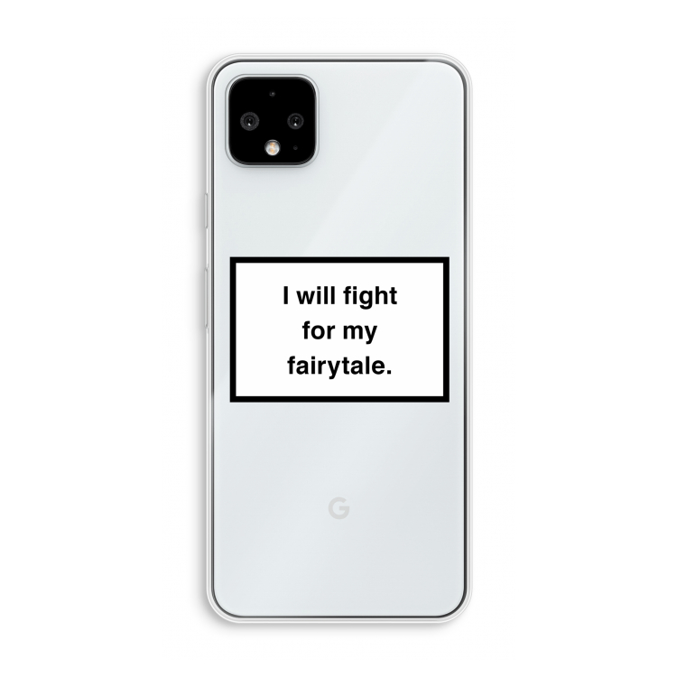 Fight for my fairytale: Pixel 4 XL Transparant Hoesje