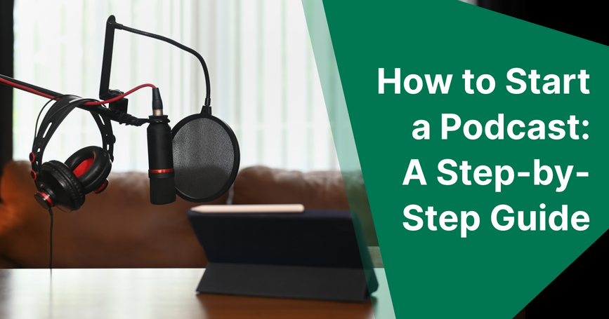 How to Start a Podcast: A
                    Step-by-Step Guide
