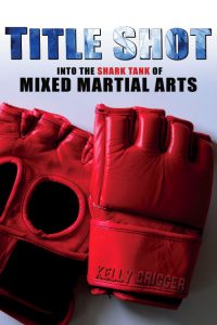 title_shot_front_cover_final Kelly Crigger - Title Shot: Into the Shark Tank of Mixed Martial Arts 2