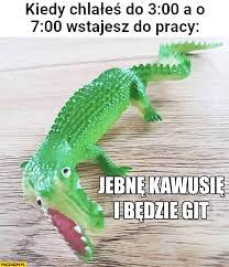 Ostry żabeł - Jebnę kawusię i będzie git ☕ ☕ 🐊 🐊 😅 😂 #memy... | Facebook