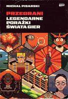 Przegrani. Legendarne porażki świata gier - Michał Pisarski