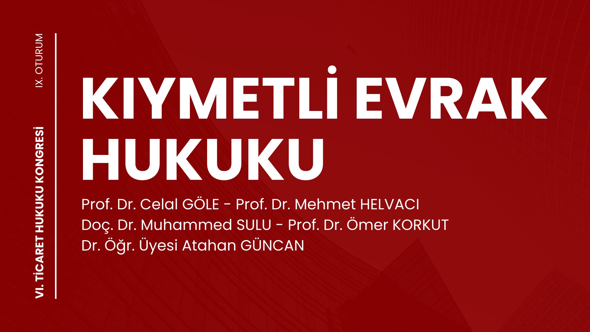 Kıymetli Evrak Hukuku - VI. Ticaret Hukuku Kongresi - IX. Oturum Video Kaydı